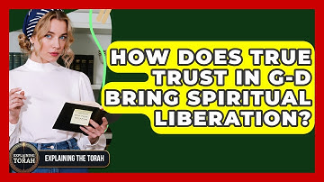 How Does True Trust In G-d Bring Spiritual Liberation? - Explaining The Torah