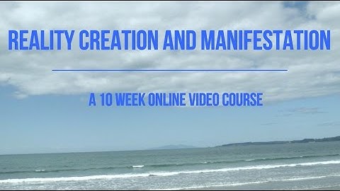 Scenes from the Reality Creation and Manifestation Course