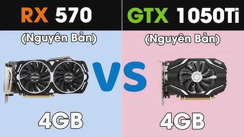 Rx 570 4g ddr5 so sánh gtx 1050ti 4gb năm 2024