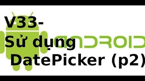 Lập trình Android  - V33: Sử dụng DatePicker, TimePicker trong Android (p2)