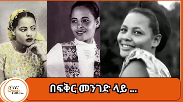 Sheger Shelf - በፍቅር መንገድ ላይ …የአስናቀች ወርቁ የአፍላነት ዘመን ትውሥታ …