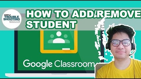 HOW TO ADD/REMOVE STUDENT ON GOOGLE CLASSROOM