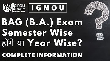 IGNOU BAG (B.A.) Exam Semester Wise होंगे या Year Wise? | COMPLETE INFORMATION