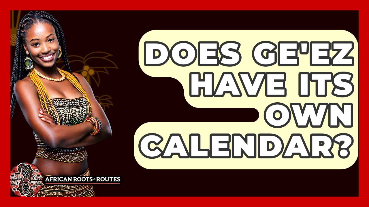 Does Ge'ez Have Its Own Calendar? - African Roots And Routes