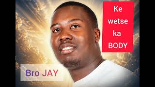 Bro JAY (ke wetse ka BODY)