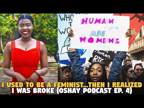 I Used To Be A Feminist...Then I Realized I Was Broke (Oshay Podcast Ep. 4)
