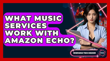 What Music Services Work With Amazon Echo? - Emerging Tech Insider