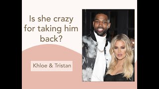 Is she crazy for taking him back? Khloe Kardashian and Tristan Thompson