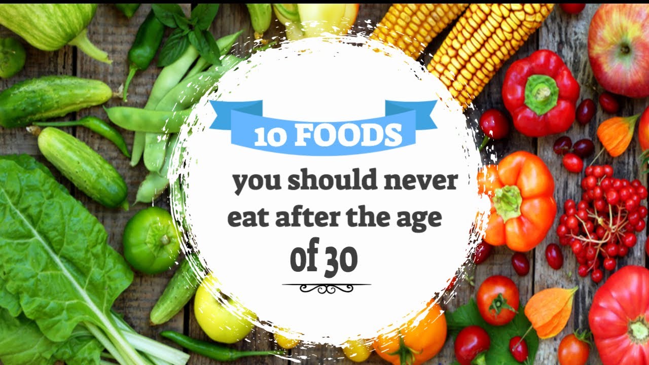 Top 10 Foods You Should Never Eat After The Age Of 30 Youtube