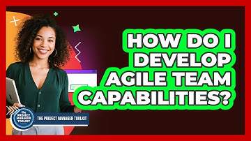 How Do I Develop Agile Team Capabilities?