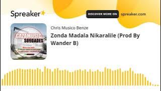 Zonda Madala Nikaralile (Prod By Wander B) (made with Spreaker)