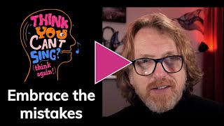 &quot;Think You Can&#39;t Sing? Think Again!&quot; free resources: Embrace the mistakes