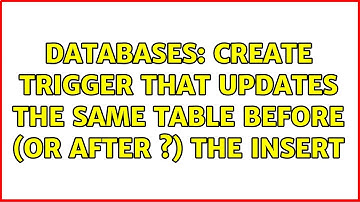 Databases: Create Trigger that updates the same table before (or after ?) the Insert