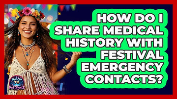 How Do I Share Medical History With Festival Emergency Contacts? - We Go To Festivals