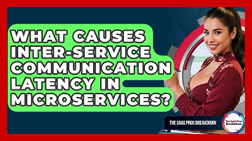 What Causes Inter-service Communication Latency In Microservices? - The SaaS Pros Breakdown