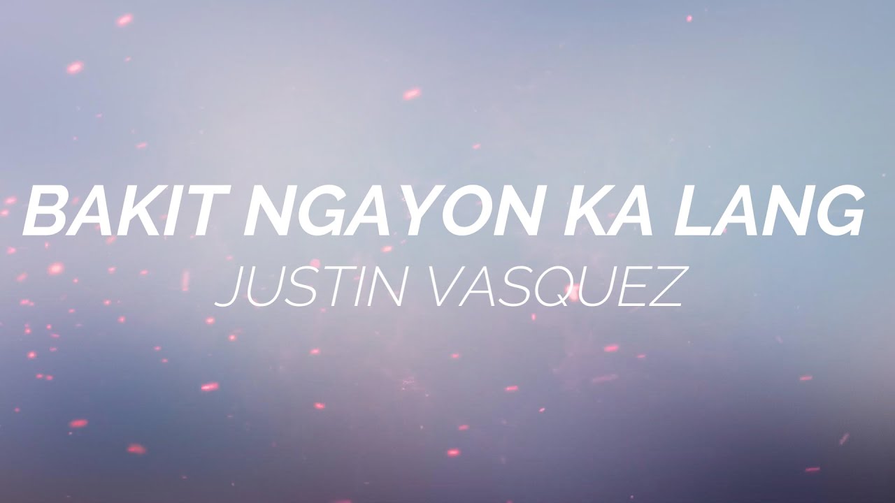 Bakit Ngayon Ka Lang - Justin Vasquez (Cover) [Lyrics] - YouTube