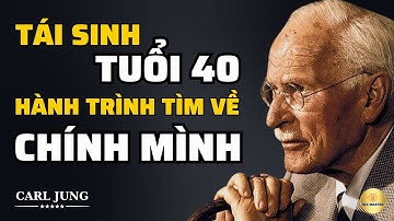Tái Sinh Ở Tuổi 40 - Hành Trình Tìm Về Chính Mình | Bài Học Cuộc Sống Từ Carl Jung