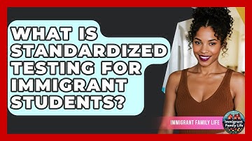 What Is Standardized Testing For Immigrant Students? - Immigrant Family Life