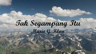 TAK SEGAMPANG ITU - MARIO G. KLAU | Lyrics + Cover | Lirik Lagu