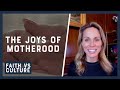 The Joys of Motherhood | Faith vs. Culture