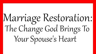 Marriages Restoration: The Change God Can Bring To Your Spouse's Heart