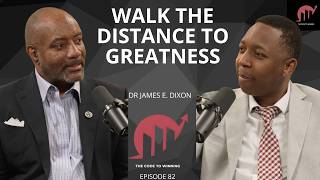 WALK THE DISTANCE TO GREATNESS: STRENGTH, PURPOSE & TRANSFORMATION || DR JAMES E DIXON ||EPISODE 082