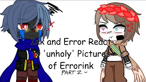Ink and Error React to 'unholy' Pictures of Errorink Part 2 •| Read description |•
