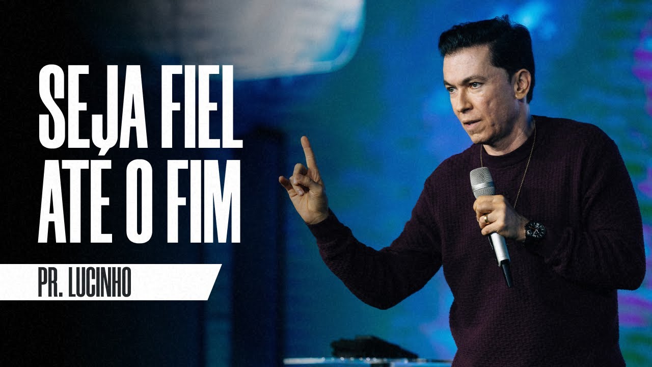 Seja fiel até o fim | Pr. Lucinho Barreto