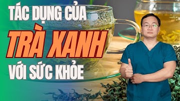 Những tác dụng tuyệt vời của trà xanh đối với sức khỏe | Bác Sĩ Đông