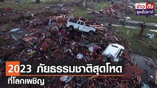 2023 ภัยธรรมชาติสุดโหด ที่โลกเผชิญ | ข่าวดัง สุดสัปดาห์ 6-5-2566