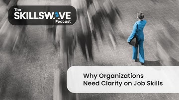 Why Organizations Need Clarity on Job Skills