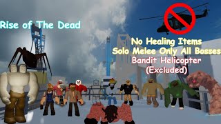 No Healing Items Solo All Bosses Melee Only | Rise of The Dead - Roblox (Bandit Helicopter Excluded)