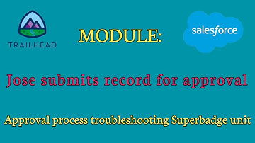 Jose submits record for approval|Approval process troubleshooting Superbadge unit|Salesforce answers