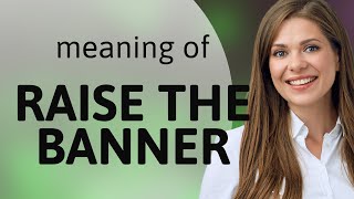 Raise the Banner: Unveiling its Meaning and Usage