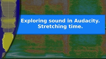 Sound - Exploring sound in Audacity by stretching time.