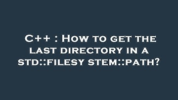 C++ : How to get the last directory in a std::filesystem::path?