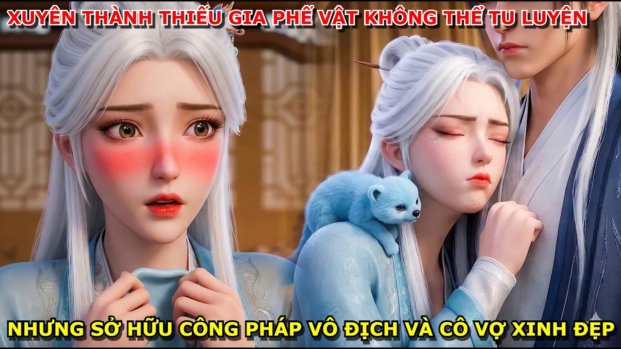 FULL XUYÊN THÀNH THIẾU GIA PHẾ VẬT KHÔNG THỂ TU LUYỆN NHƯNG SỞ HỮU CÔNG PHÁP VÔ ĐỊCH VÀ VỢ XINH ĐẸP