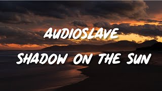 Audioslave - Shadow On The Sun (Lyrics)