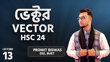 L13 - VECTOR - HSC 2024 | Physics Academic Batch | Promit Biswas, EEE, BUET