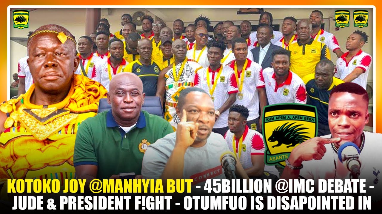 🔴🔥KOTOKO JOY @MANHYIA BUT -45BILLION @IMC DEBATE -JUDE & PRESIDENT F!GHT - OTUMFUO IS DISAPOINTED IN