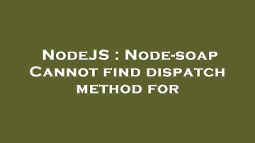 NodeJS : Node-soap Cannot find dispatch method for