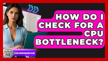 How Do I Check For A CPU Bottleneck? - The Hardware Hub