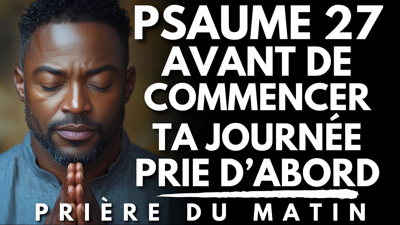 Prière du Matin avec le PSAUME 27 : Dieu Est Ma Lumière, Ma Force et Ma Victoire | Priere du Matin
