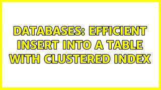 Databases: Efficient INSERT INTO a Table With Clustered Index (3 Solutions!!)