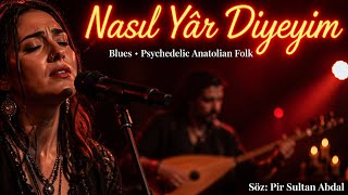 Nasıl Yâr Diyeyim – Blues / Psychedelic Anatolian Folk Rock (Female Vocal)