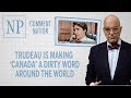 Trudeau is making ‘Canada’ a dirty word around the world