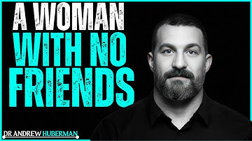 When a Woman Has No Friends: How to Rebuild Trust and Connection | Dr. Andrew Huberman