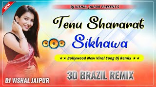 Tenu Shararat Sikhawa Dj Remix | New Bollywood Remix Song 2026 | | 3D Brazil Remix Dj Dilraj 
