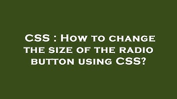 CSS : How to change the size of the radio button using CSS?