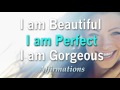 I Am Beautiful, I Am Gorgeous, I Am Perfect  -  I Love ME Affirmations